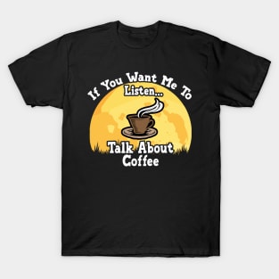 If You Want Me To Listen... Talk About Coffee Funny illustration vintage T-Shirt